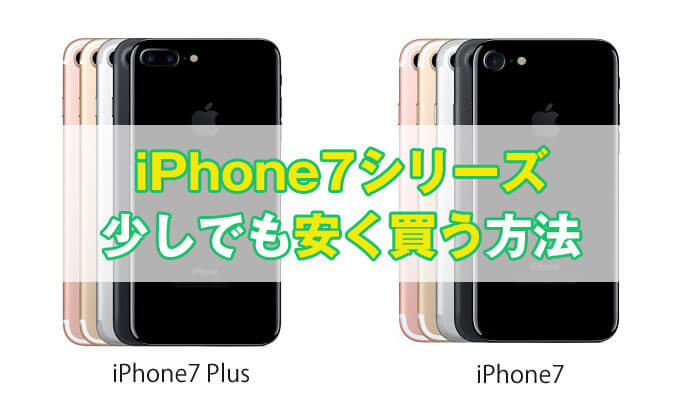 【比較】iPhone 7やiPhone 7 Plusを少しでも安く買う方法