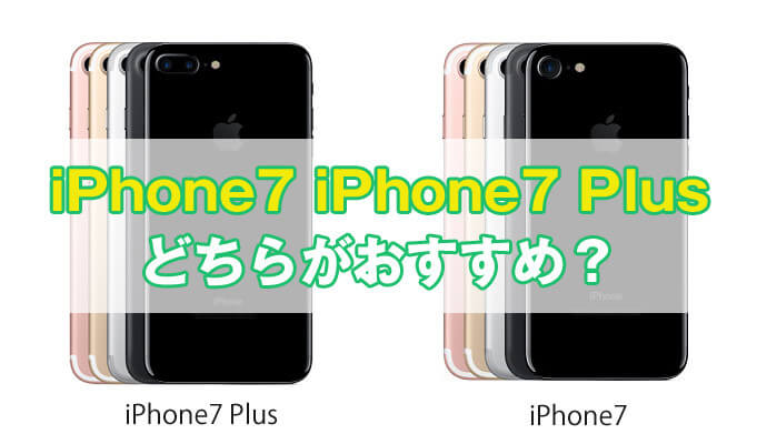 【比較】iPhone 7とiPhone 7 Plusはどっちが買いか解説