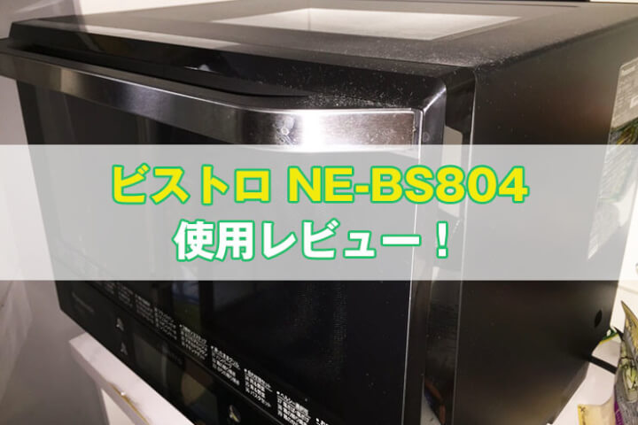 「ビストロ NE-BS804」レビュー!10分時短調理も可能な超便利なオーブンレンジ!【パナソニック】
